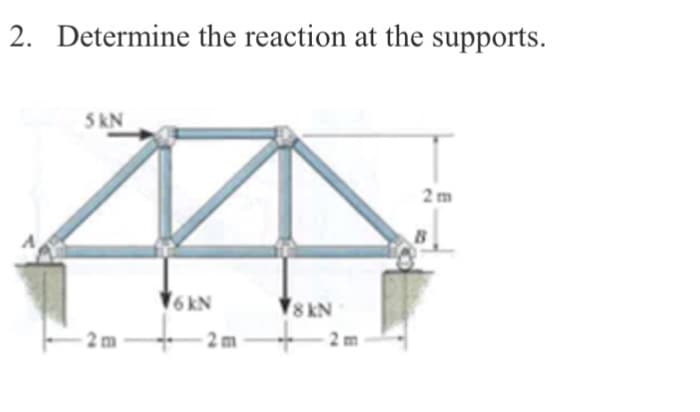 2. Determine the reaction at the supports.
5 kN
2m
76kN
2m
78 KN
2m