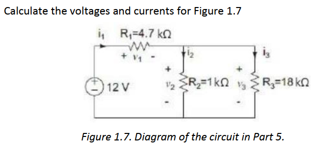 Calculate the voltages and currents for Figure 1.7
, R=4.7 ko
+ V1
O 12 V
2 R=1kn R3=18 kn
Figure 1.7. Diagram of the circuit in Part 5.
