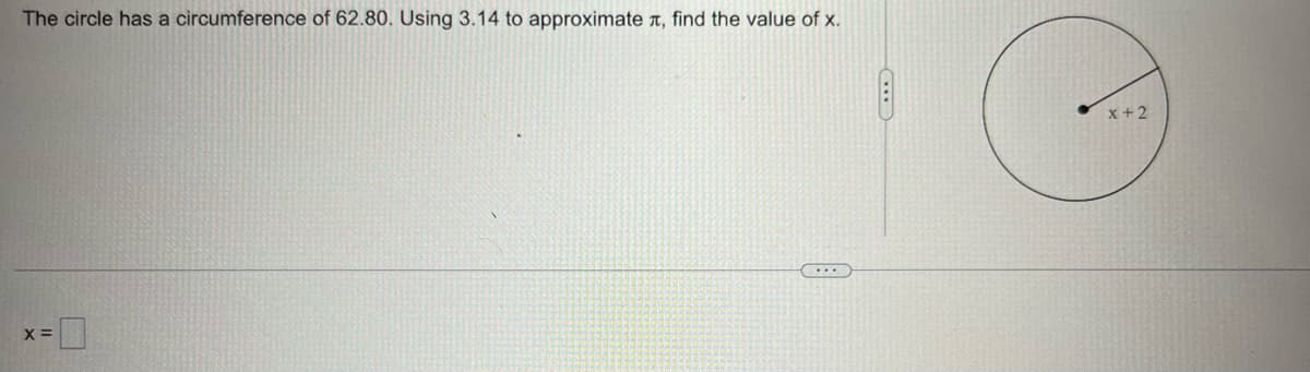 The circle has a circumference of 62.80. Using 3.14 to approximate , find the value of x.
X =
...
x+2