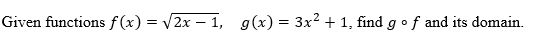 Given functions f(x) = V2x – 1, g(x) = 3x2 + 1, find g of and its domain.
