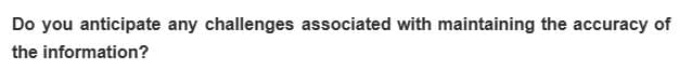 Do you anticipate any challenges associated with maintaining the accuracy of
the information?