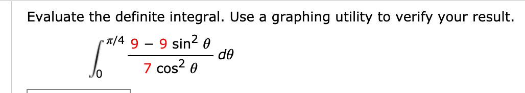 Evaluate the definite integral. Use a graphing utility to verify your result.
- 1/4 9 – 9 sin? 0
do
7 cos? 0
