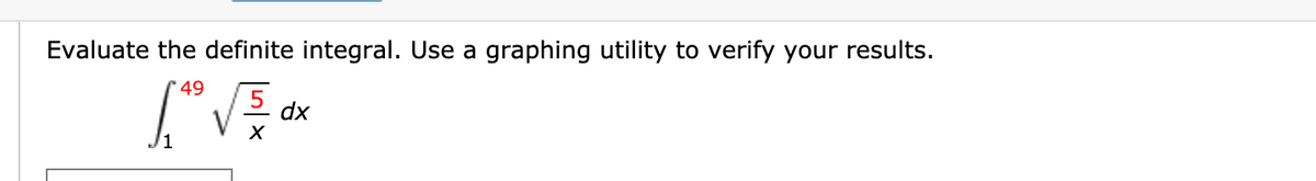 Evaluate the definite integral. Use a graphing utility to verify your results.
49
5
dx
