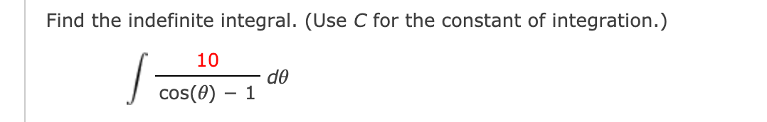 Find the indefinite integral. (Use C for the constant of integration.)
10
d0
cos(0) – 1
-
