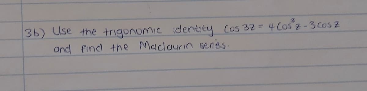 36) Use the trigonomic identity Cos 32= 4Cos 2-3 Cos z
and findl the Maclaurin senes.
