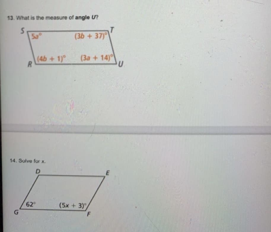 13. What is the measure of angle U?
Sa
(3b +37)
(4b+1)
(3a + 14)
U
14. Solve for x.
D
62
(5x +3)
G
