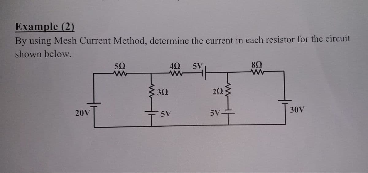 Example (2)
By using Mesh Current Method, determine the current in each resistor for the circuit
shown below.
50
40
5V
30
20
30V
20V
5V
5V
