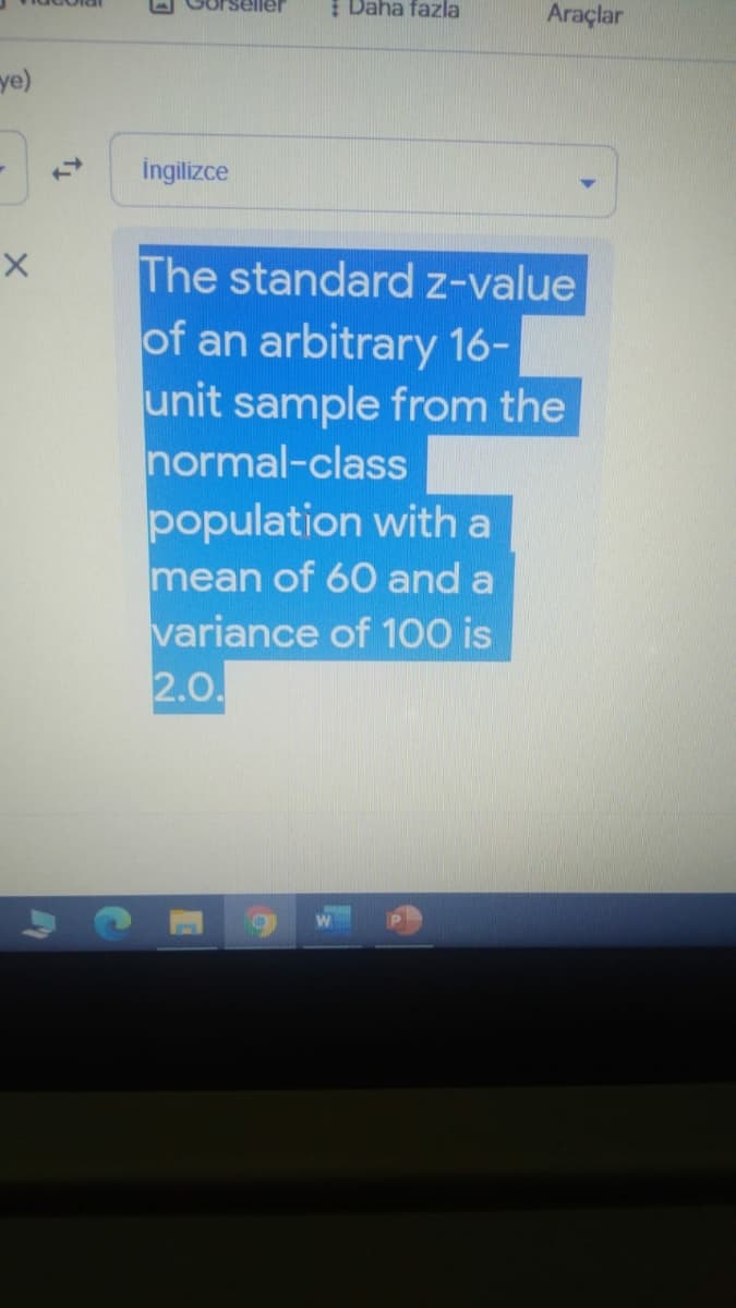 Gorseller
I Daha fazla
Araçlar
ye)
İngilizce
The standard z-value
of an arbitrary 16-
unit sample from the
normal-class
population with a
mean of 60 and a
variance of 100 is
2.0.
