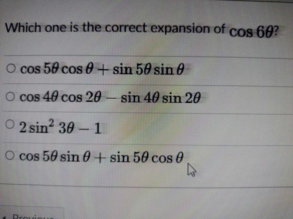 Which one is the correct expansion of cos 60?
O cos 50 cos 0+ sin 50 sin 0
O cos 40 cos 20 – sin 40 sin 20
O 2 sin? 30 - 1
O cos 50 sin 0+ sin 50 cos 0
Proviour
