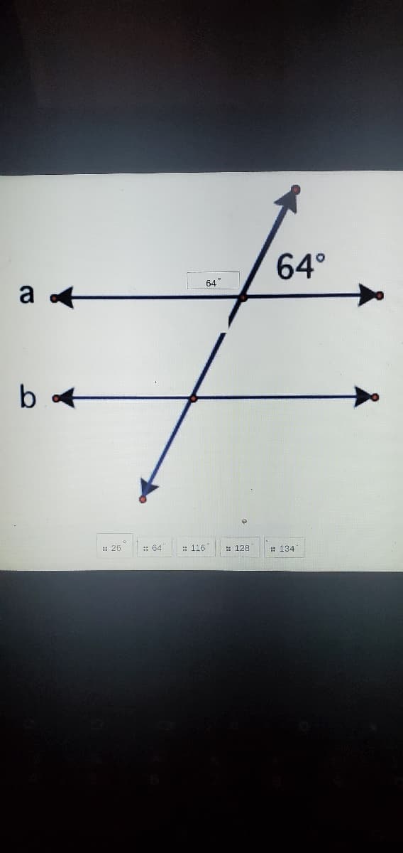 64°
64°
a
b
: 26
: 64
: 116
: 128
: 134
