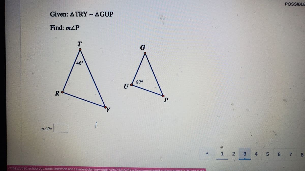 POSSIBLE
Given: ATRY~AGUP
Find: m/P
46°
87°
R
m/P%3D
1 2
3.
4 5 67
8
https://udsd.schoology.com/common-assessment-delivery/start/49470945942action-or
raermaPcuhnirmion
