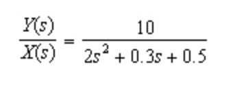 Y(s)
10
X(s) 2s + 0.3s + 0.5
