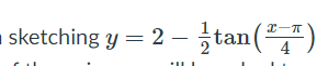 sketching y = 2 – tan(,")
