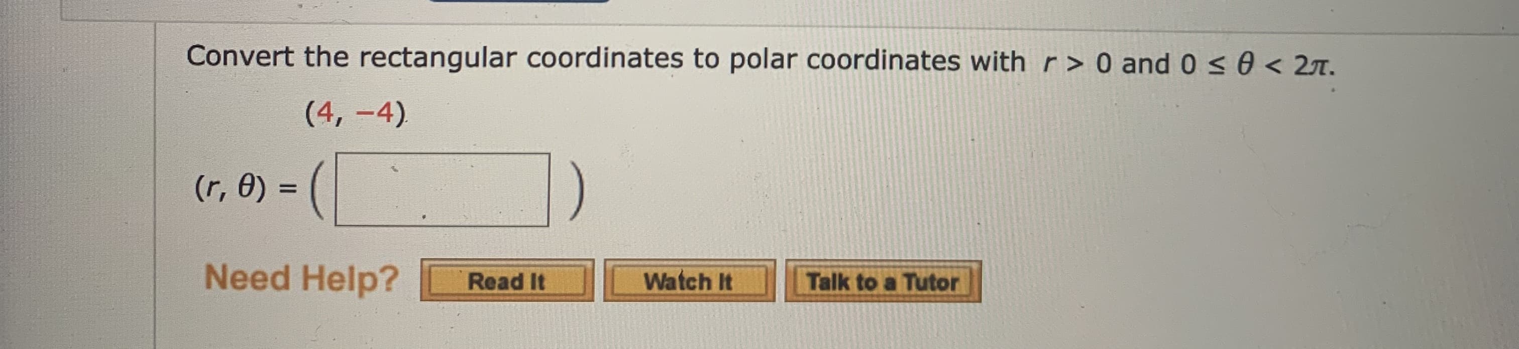 Convert the rectangular coordinates to polar coordinates with r> 0 and 0 < 0 < 27.
(4, -4)
