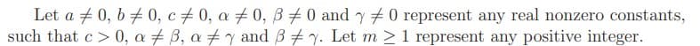 Let a + 0, b + 0, c # 0, a # 0, B#0 and y # 0 represent any real nonzero constants,
such that c > 0, a # B, a y and B # y. Let m >1 represent any positive integer.
