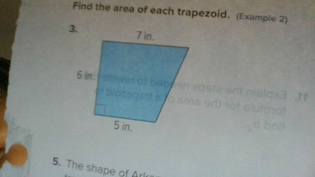 Find the area of each trapezoid. (Example 2)
3.
7 in.
6 in. wo ol boben egsta er nislqx 1
biosogst s 616 or 1ot elummot
d bnit
5 in.
5. The shape of Arl
