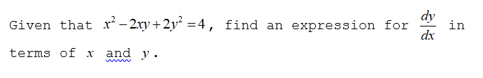 dy
Given that x² – 2xy +2y =4, find an expression for
in
dx
terms of x and y.
