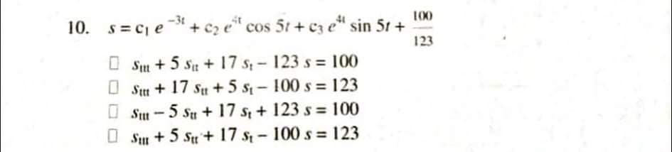 100
10. s= cj
e -* + cz e* cos 51 + cz e" sin 51 +
123
O Sm + 5 St + 17 s- 123 s = 100
O St + 17 Su+5 s – 100 s = 123
Su - 5 Su + 17 s + 123 s = 100
O Sm + 5 Su+ 17 s - 100 s = 123
