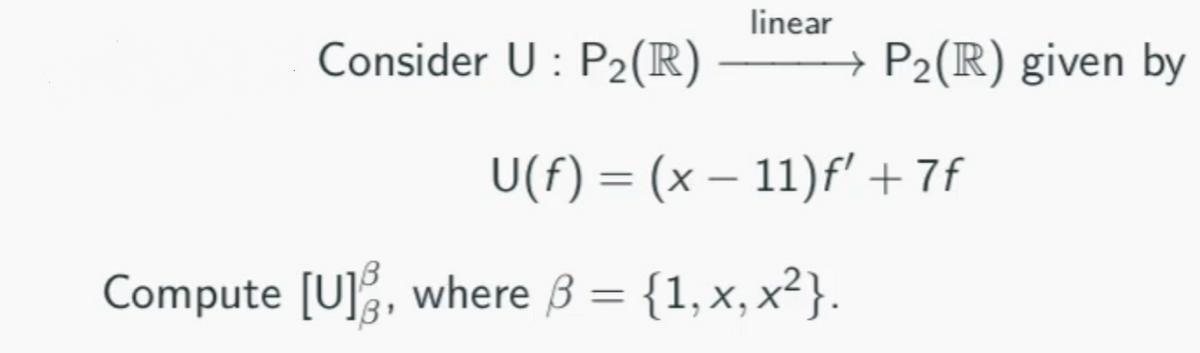 linear
Consider U : P2(R)
P2(R) given by
U(f) = (x – 11)f'+7f
%3D
Compute [U], where 3 = {1, x, x²}.
