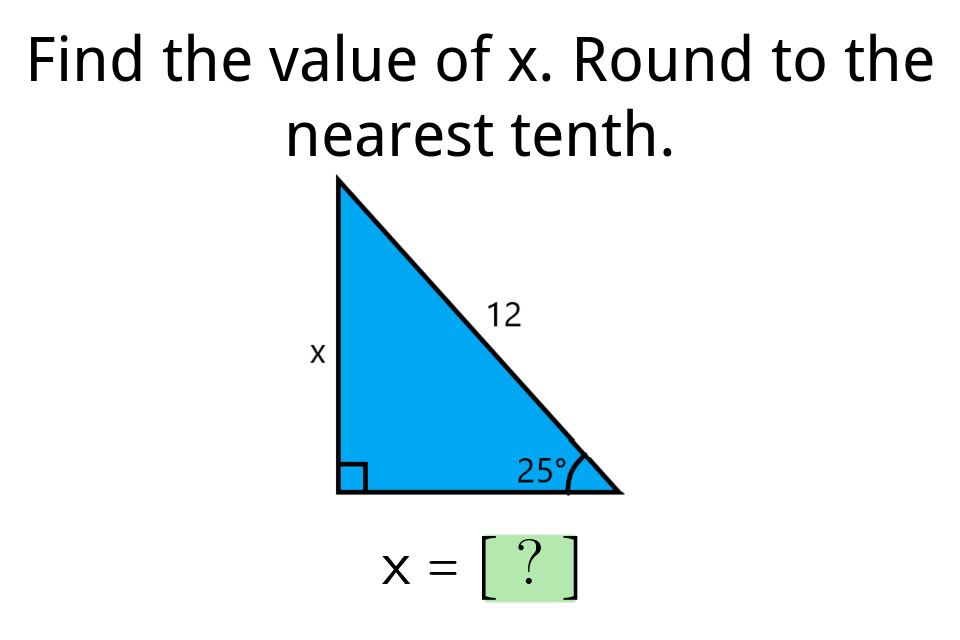 Find the value of x. Round to the
nearest tenth.
12
X
25°
X
[?]
=
