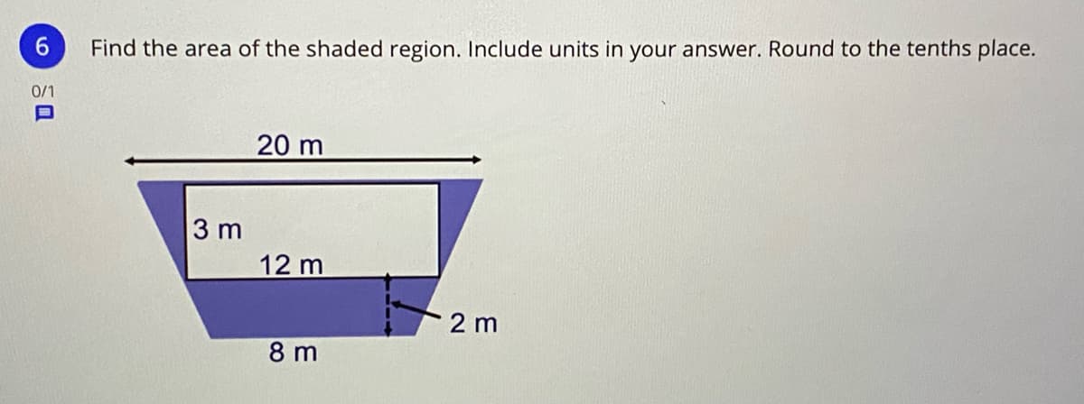 Find the area of the shaded region. Include units in your answer. Round to the tenths place.
0/1
20 m
3 m
12 m
2 m
8 m
