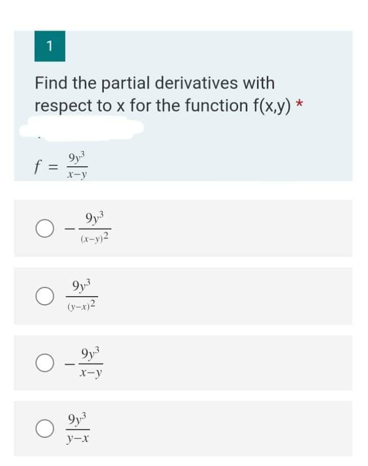 1
Find the partial derivatives with
respect to x for the function f(x,y)
f
=
O
O
9y³
x-y
9y3
(x-y)2
9y3
(y-x)2
-
9y3
x-y
9y3
y-x