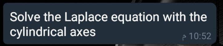 Solve the Laplace equation with the
cylindrical axes
P 10:52
