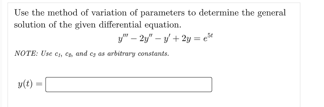 Use the method of variation of parameters to determine the general
solution of the given differential equation.
5t
y"" − 2y" — y' + 2y = e³
NOTE: Use C₁, C2, and c3 as arbitrary constants.
y(t)