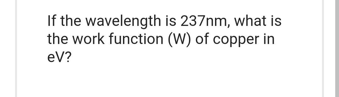 If the wavelength is 237nm, what is
the work function (W) of copper in
eV?