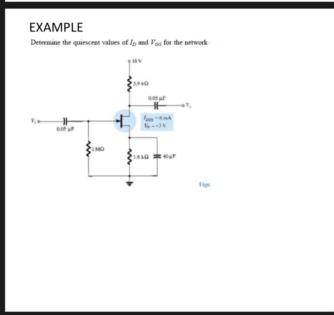 EXAMPLE
Determine the quiescent values of Ip and Ves for the network
9 16V
3.9 kQ
0.05 uF
oss-6 mA
--3 V
0.05 uF
IMQ
U191
40 uF
Figu
