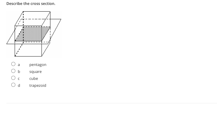 Describe the cross section.
a
pentagon
square
cube
O d
trapezoid
