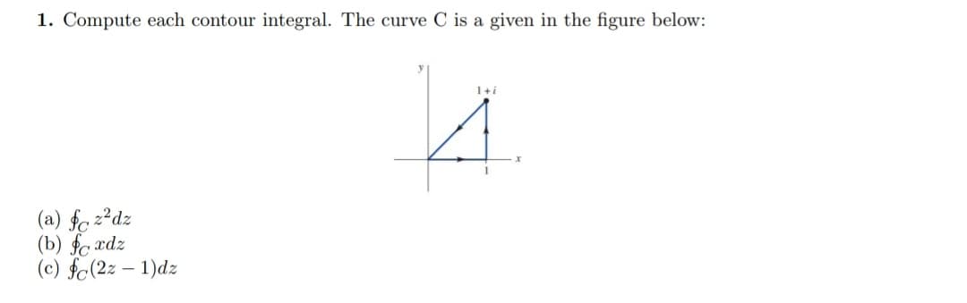 1. Compute each contour integral. The curve C is a given in the figure below:
(a) faz²dz
(b) foxdz
(c) fe(2z-1)dz
4
1