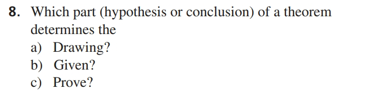 8. Which part (hypothesis or conclusion) of a theorem
determines the
a) Drawing?
b) Given?
c) Prove?
