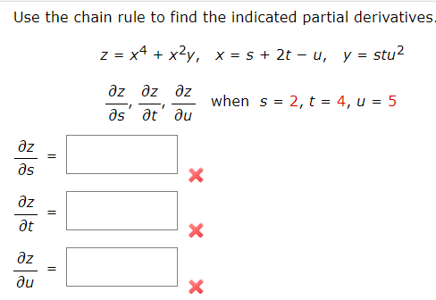 Use the chain rule to find the indicated partial derivatives.
z = x4 + x²y, x = s + 2t - u, y = stu2
дz дz дz
дѕ
аt
ди
дz
Əs
дz
at
дz
ди
||
||
=
T
I
X X
X
when s = 2, t = 4, u = 5