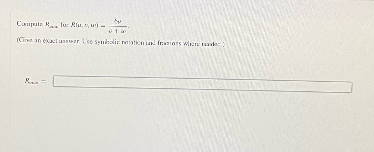 6u
Compute Rvu for R(u, v, w) =
(Give an exact answer. Use symbolic notation and fractions where needed.)
Ruvo =
