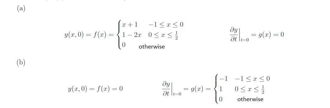 @
(b)
−1≤ x ≤0
x+1
y(x, 0) = f(x) =
1-2x 0≤x≤
0
otherwise
y(x,0) = f(x) = 0
dy
Ət It=0
=
g(x) =
=
dy
Ət It=0
−1 −1≤x≤<0
0≤x≤ 1/1/2
0
otherwise
=
= g(x) = 0