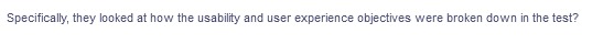 Specifically, they looked at how the usability and user experience objectives were broken down in the test?
