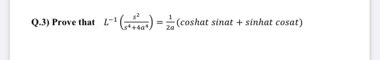 Q.3) Prove that L-'
1(„) =(coshat sinat + sinhat cosat)
' (s++4a+,
2a

