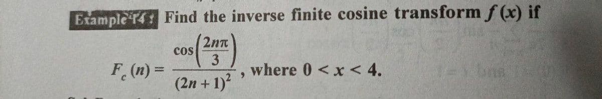 Etample r4: Find the inverse finite cosine transform f (x) if
2nn
cos
3
F (n) =
where 0 <x < 4.
(2n + 1)
