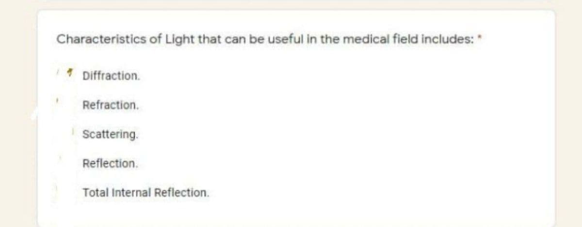 Characteristics of Light that can be useful in the medical field includes:
1 Diffraction.
Refraction.
Scattering.
Reflection.
Total Internal Reflection.
