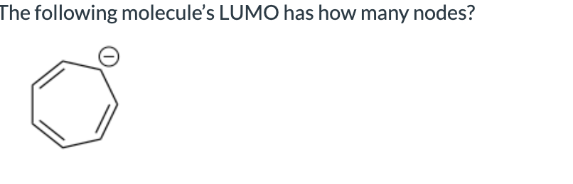 The following molecule's LUMO has how many nodes?