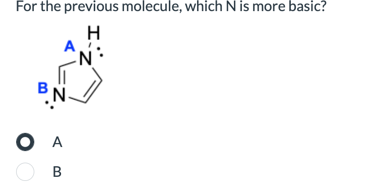 For the previous molecule, which N is more basic?
H
2.
● A
B