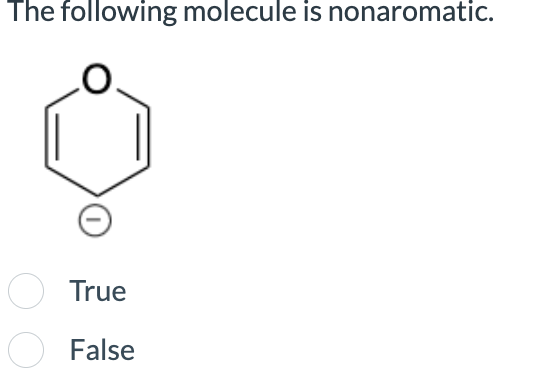 The following molecule is nonaromatic.
True
False