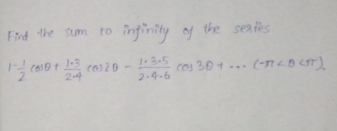 Find the Sum to
infinity of the sea iès
1-3
Cos 20 -
1-3.5
ces 30 + - (-nOCIT)
2.4
2.4-6
