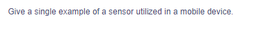 Give a single example of a sensor utilized in a mobile device.