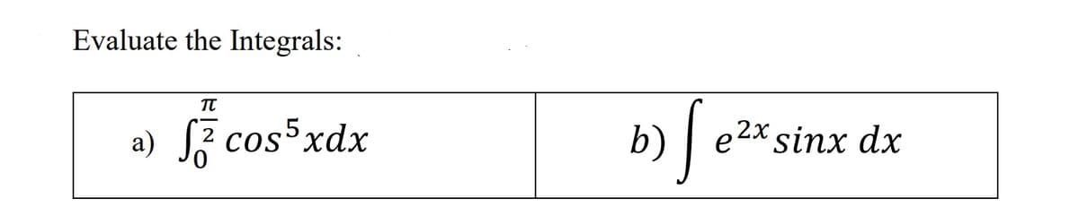 Evaluate the Integrals:
TT
a) J2 cos5xdx
z cos
2x sinx dx
e
