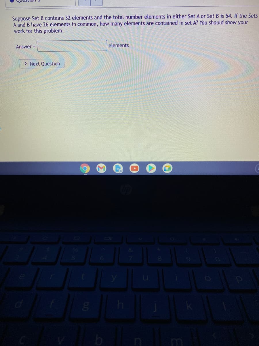Suppose Set B contains 32 elements and the total number elements in either Set A or Set B is 54. If the Sets
A and B have 26 elements in common, how many elements are contained in set A? You should show your
work for this problem.
Answer =
elements
> Next Question
bi
