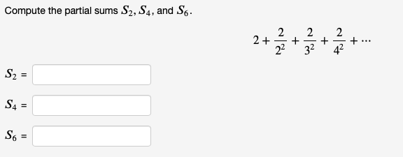 Compute the partial sums S2, S4, and S6.
2
2
2+
S2 =
%3!
S4 =
S6 =
