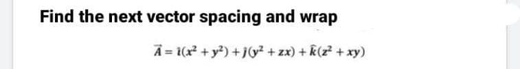 Find the next vector spacing and wrap
A = 1(x + y?) +jQ² + zx) + k(z? + xy)
