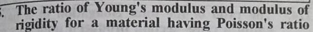 The ratio of Young's modulus and modulus of
rigidity for a material having Poisson's ratio
